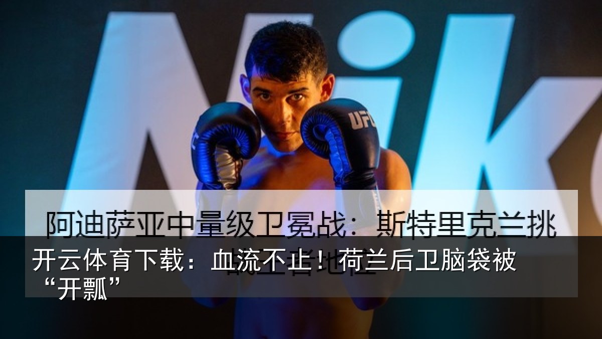 开云体育下载:血流不止!荷兰后卫脑袋被“开瓢”
