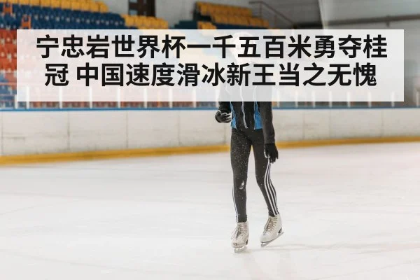 宁忠岩世界杯一千五百米勇夺桂冠 中国速度滑冰新王当之无愧